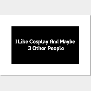 I Like Cosplay And Maybe 3 Other People Posters and Art